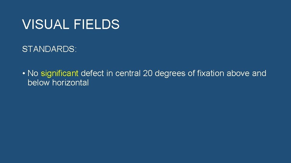 VISUAL FIELDS STANDARDS: • No significant defect in central 20 degrees of fixation above