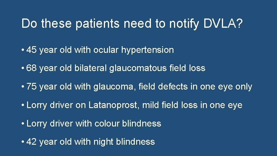 Do these patients need to notify DVLA? • 45 year old with ocular hypertension