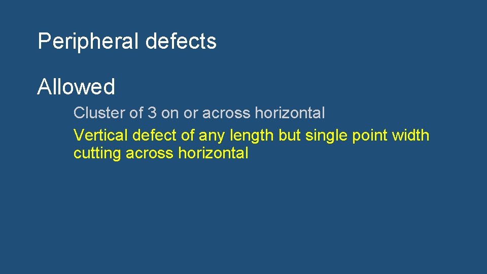 Peripheral defects Allowed Cluster of 3 on or across horizontal Vertical defect of any