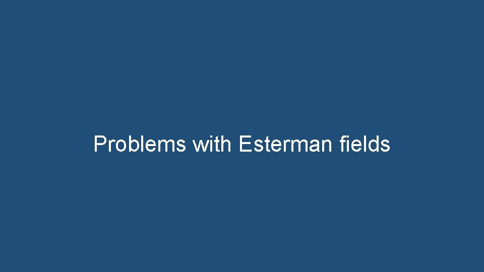 Problems with Esterman fields 