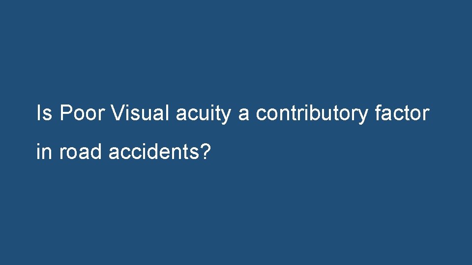 Is Poor Visual acuity a contributory factor in road accidents? 