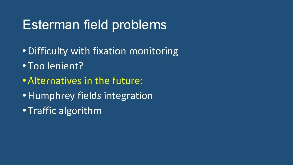Esterman field problems • Difficulty with fixation monitoring • Too lenient? • Alternatives in