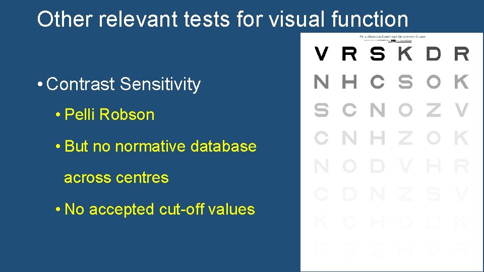 Other relevant tests for visual function • Contrast Sensitivity • Pelli Robson • But