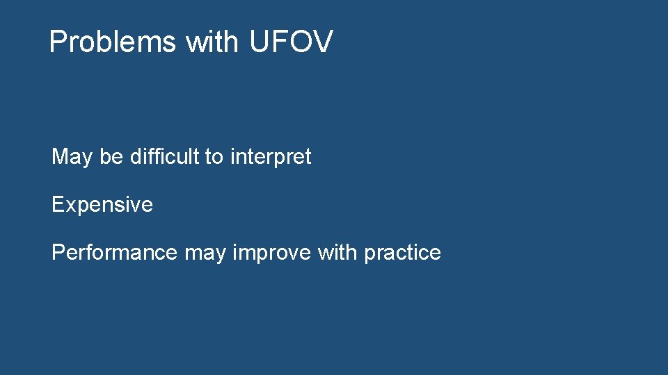 Problems with UFOV May be difficult to interpret Expensive Performance may improve with practice