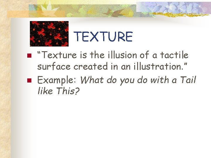 TEXTURE n n “Texture is the illusion of a tactile surface created in an