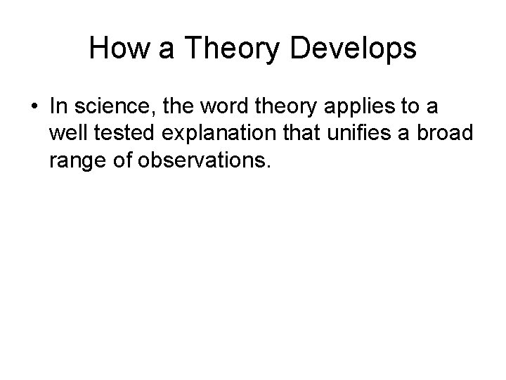 How a Theory Develops • In science, the word theory applies to a well
