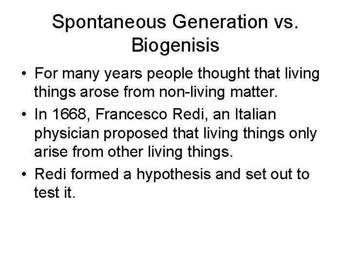 Spontaneous Generation vs. Biogenisis • For many years people thought that living things arose