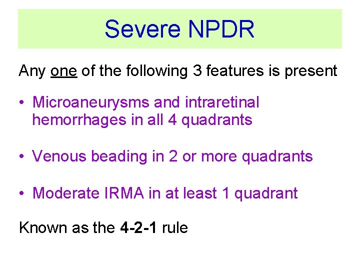 Severe NPDR Any one of the following 3 features is present • Microaneurysms and