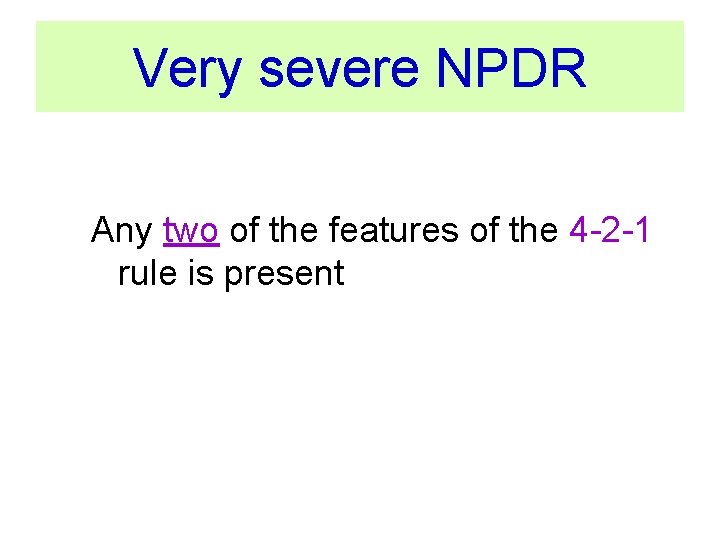 Very severe NPDR Any two of the features of the 4 -2 -1 rule