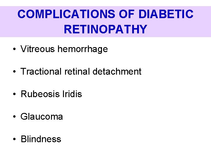 COMPLICATIONS OF DIABETIC RETINOPATHY • Vitreous hemorrhage • Tractional retinal detachment • Rubeosis Iridis