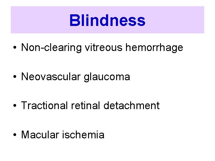 Blindness • Non-clearing vitreous hemorrhage • Neovascular glaucoma • Tractional retinal detachment • Macular