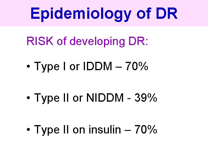 Epidemiology of DR RISK of developing DR: • Type I or IDDM – 70%