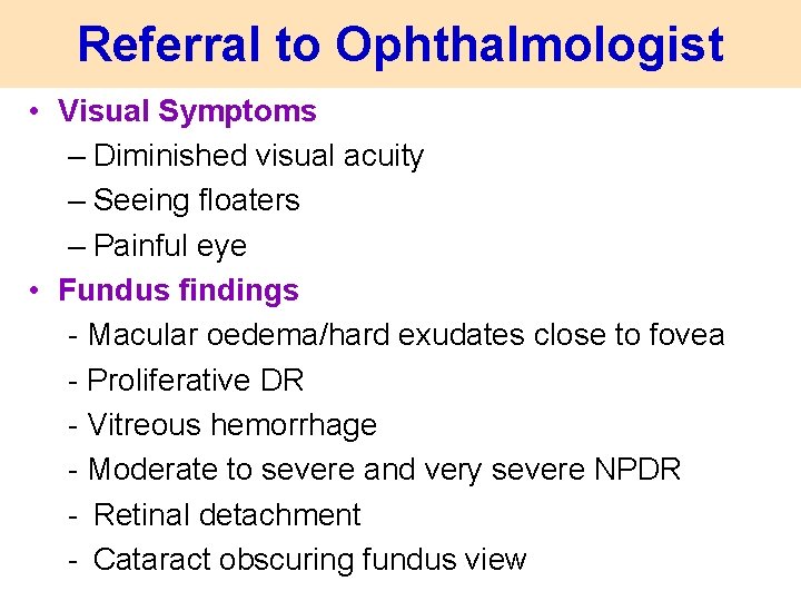 Referral to Ophthalmologist • Visual Symptoms – Diminished visual acuity – Seeing floaters –