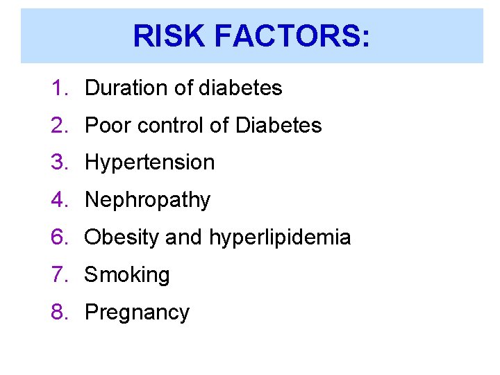 RISK FACTORS: 1. Duration of diabetes 2. Poor control of Diabetes 3. Hypertension 4.