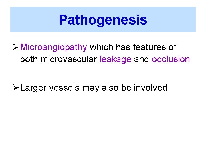 Pathogenesis Ø Microangiopathy which has features of both microvascular leakage and occlusion Ø Larger