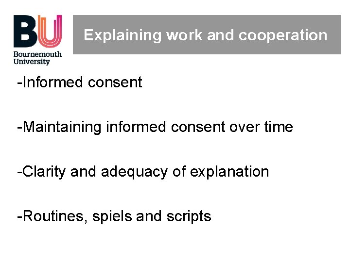 Explaining work and cooperation -Informed consent -Maintaining informed consent over time -Clarity and adequacy