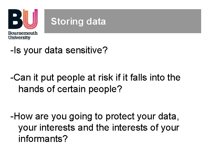 Storing data -Is your data sensitive? -Can it put people at risk if it