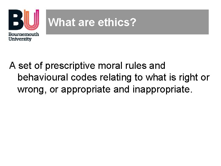 What are ethics? A set of prescriptive moral rules and behavioural codes relating to