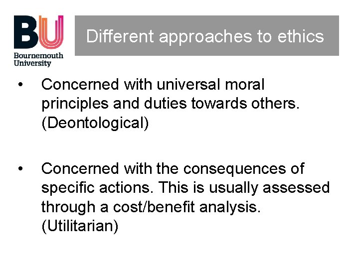 Different approaches to ethics • Concerned with universal moral principles and duties towards others.