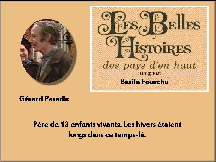 Basile Fourchu Gérard Paradis Père de 13 enfants vivants. Les hivers étaient longs dans