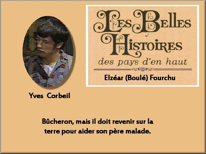 Elzéar (Boulé) Fourchu Yves Corbeil Bûcheron, mais il doit revenir sur la terre pour