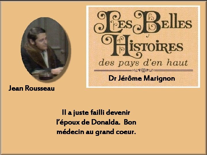 Dr Jérôme Marignon Jean Rousseau Il a juste failli devenir l’époux de Donalda. Bon