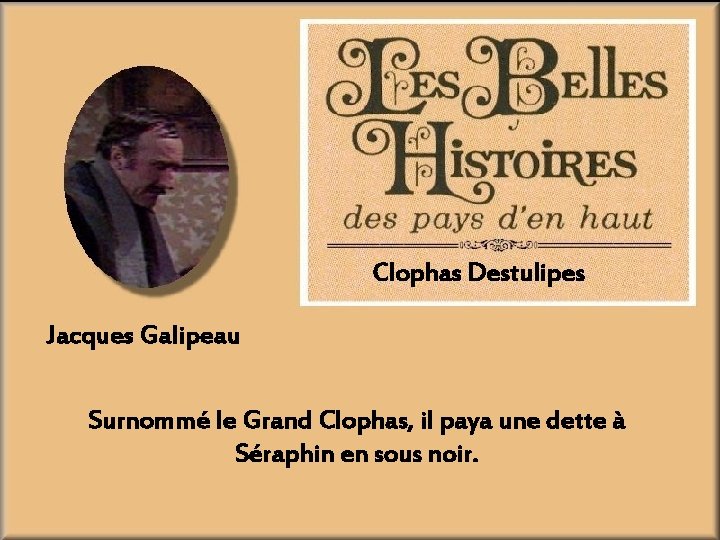 Clophas Destulipes Jacques Galipeau Surnommé le Grand Clophas, il paya une dette à Séraphin