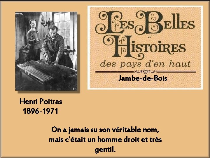Jambe-de-Bois Henri Poitras 1896 -1971 On a jamais su son véritable nom, mais c’était