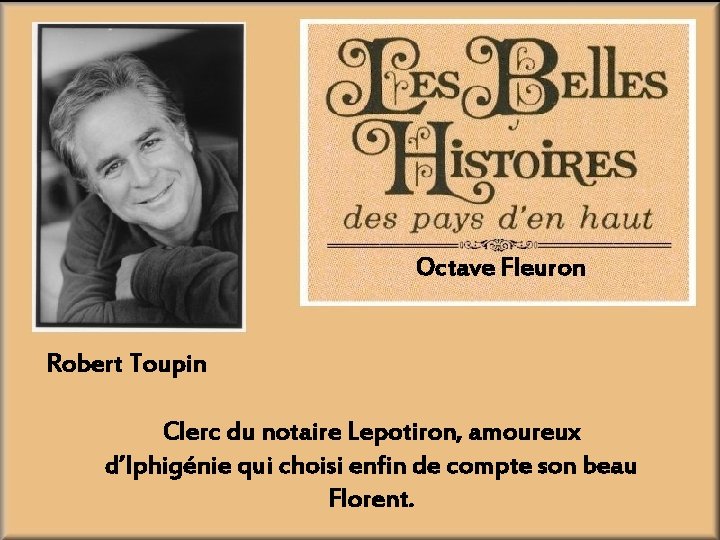 Octave Fleuron Robert Toupin Clerc du notaire Lepotiron, amoureux d’Iphigénie qui choisi enfin de