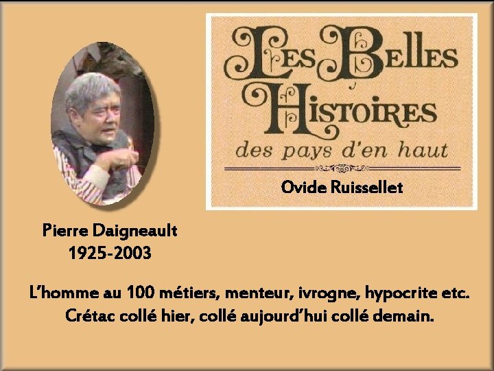 Ovide Ruissellet Pierre Daigneault 1925 -2003 L’homme au 100 métiers, menteur, ivrogne, hypocrite etc.