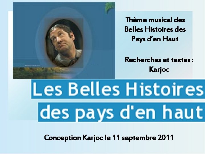 Thème musical des Belles Histoires des Pays d’en Haut Recherches et textes : Karjoc