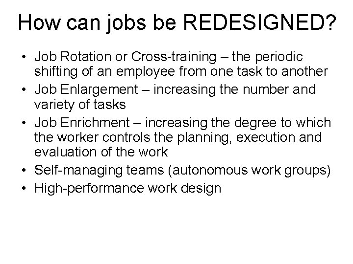 How can jobs be REDESIGNED? • Job Rotation or Cross-training – the periodic shifting