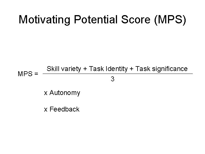 Motivating Potential Score (MPS) MPS = Skill variety + Task Identity + Task significance