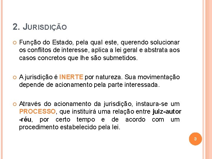 2. JURISDIÇÃO Função do Estado, pela qual este, querendo solucionar os conflitos de interesse,