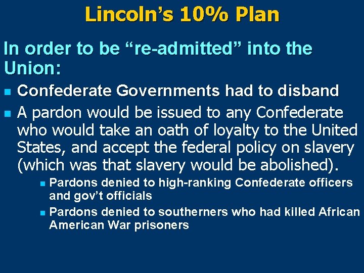 Lincoln’s 10% Plan In order to be “re-admitted” into the Union: n n Confederate
