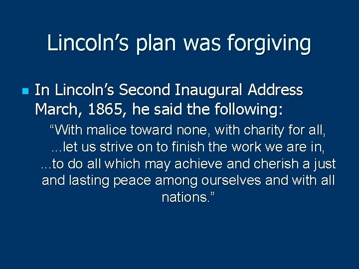 Lincoln’s plan was forgiving n In Lincoln’s Second Inaugural Address March, 1865, he said