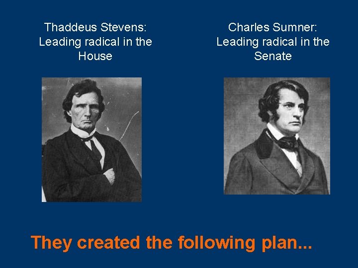 Thaddeus Stevens: Leading radical in the House Charles Sumner: Leading radical in the Senate