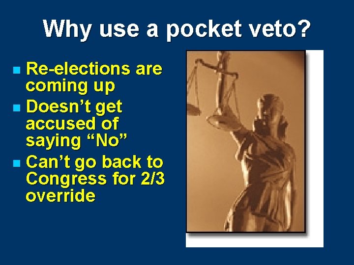 Why use a pocket veto? Re-elections are coming up n Doesn’t get accused of