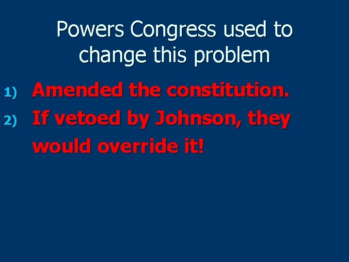 Powers Congress used to change this problem 1) 2) Amended the constitution. If vetoed