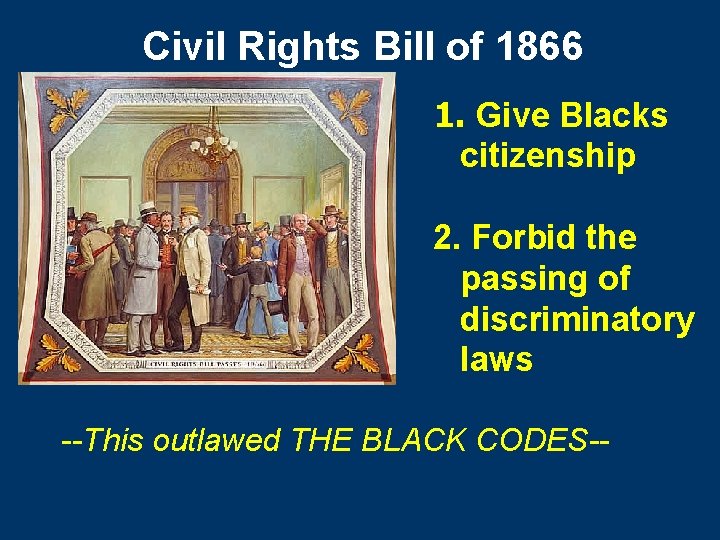 Civil Rights Bill of 1866 1. Give Blacks citizenship 2. Forbid the passing of