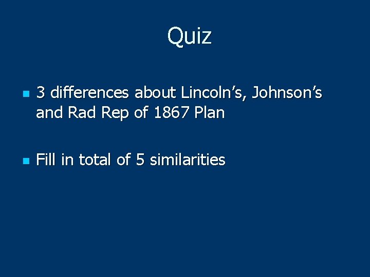 Quiz n n 3 differences about Lincoln’s, Johnson’s and Rad Rep of 1867 Plan