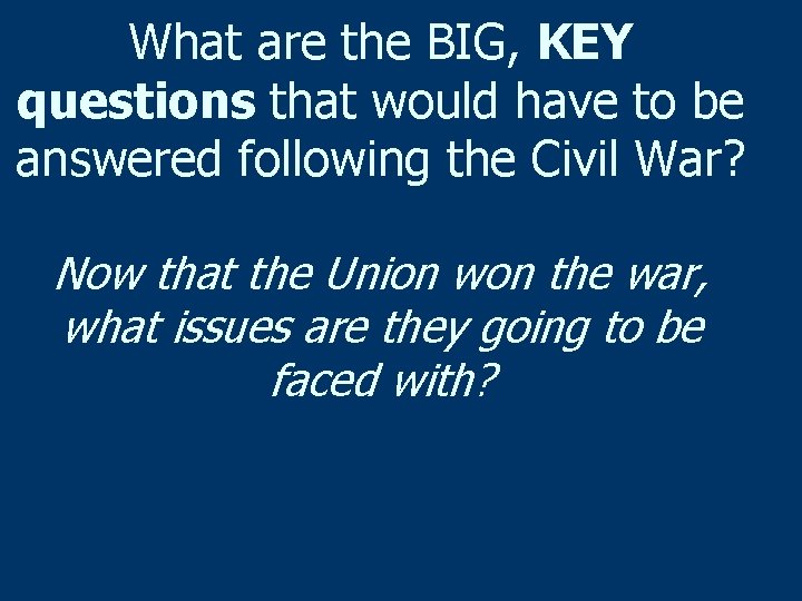 What are the BIG, KEY questions that would have to be answered following the