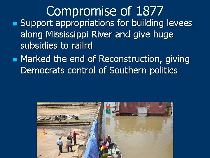 Compromise of 1877 n n Support appropriations for building levees along Mississippi River and