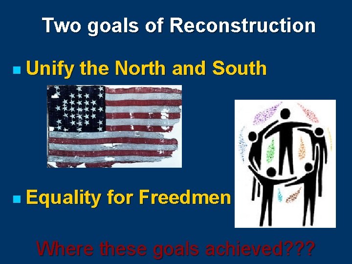 Two goals of Reconstruction n Unify the North and South n Equality for Freedmen