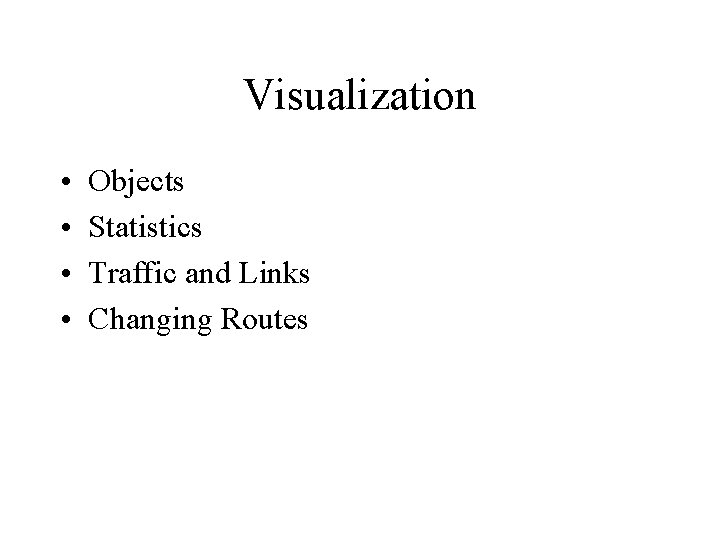 Visualization • • Objects Statistics Traffic and Links Changing Routes 