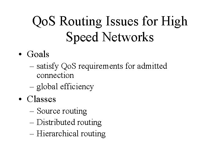 Qo. S Routing Issues for High Speed Networks • Goals – satisfy Qo. S