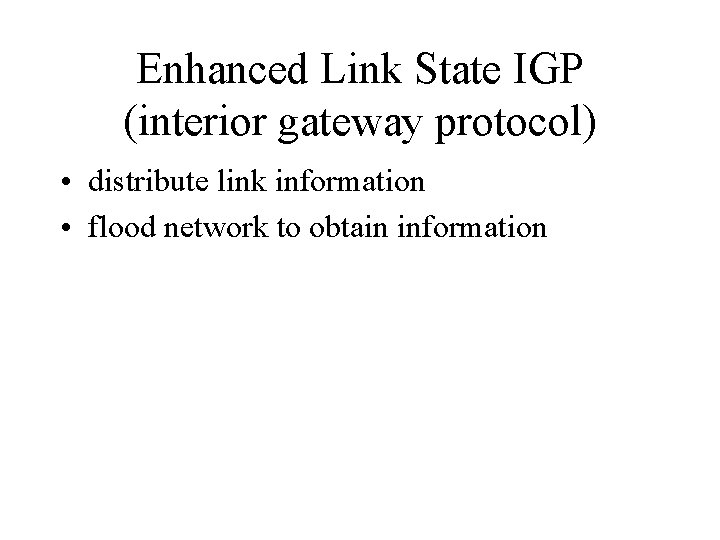 Enhanced Link State IGP (interior gateway protocol) • distribute link information • flood network