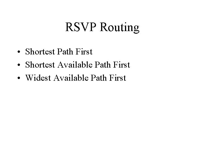 RSVP Routing • Shortest Path First • Shortest Available Path First • Widest Available