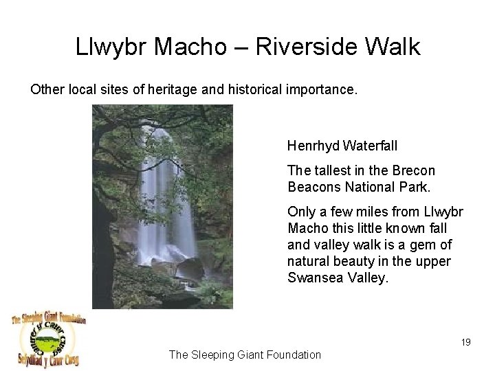 Llwybr Macho – Riverside Walk Other local sites of heritage and historical importance. Henrhyd