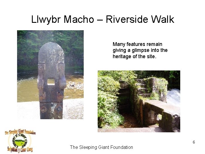 Llwybr Macho – Riverside Walk Many features remain giving a glimpse into the heritage